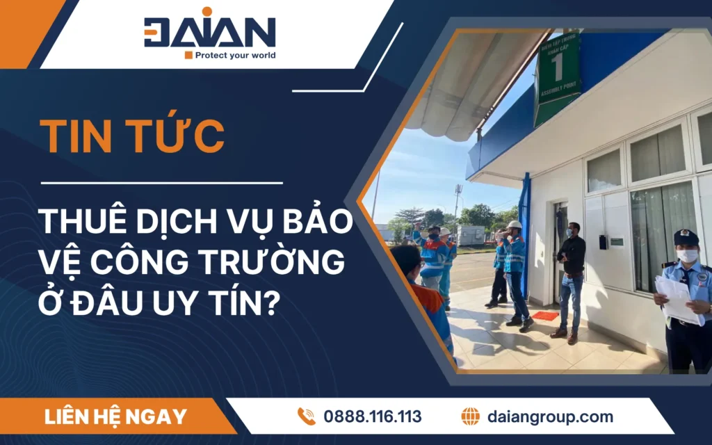 Thuê dịch vụ bảo vệ công trường ở đâu uy tín?