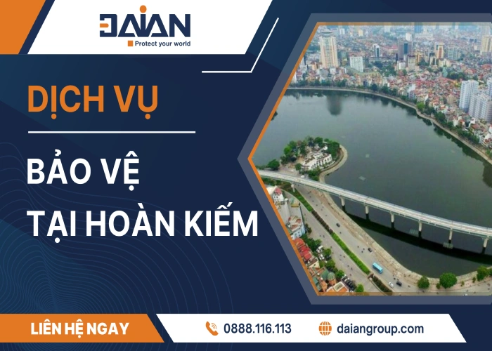 Dịch vụ bảo vệ tại Hoàn Kiếm uy tín chuyên nghiệp Daiangroup